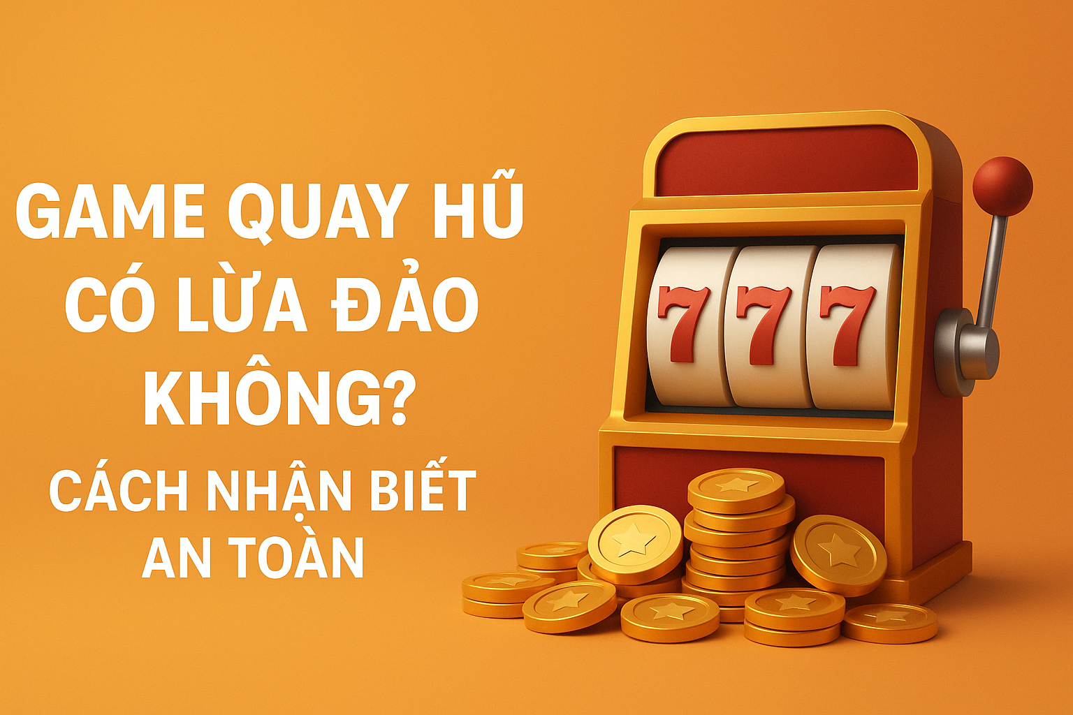 Game Quay Hũ Có Lừa Đảo Không? Cách Nhận Biết An Toàn