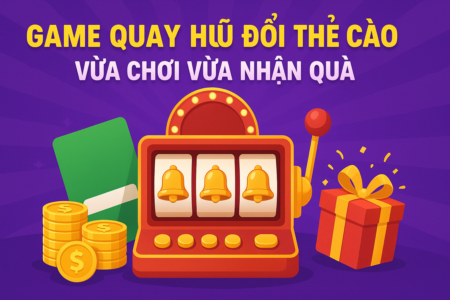 Game Quay Hũ Đổi Thẻ Cào – Vừa Chơi Vừa Nhận Quà